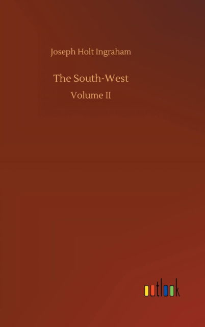 Cover for Joseph Holt Ingraham · The South-West (Hardcover Book) (2018)