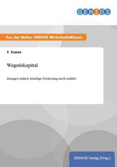 Cover for T Trares · Wagniskapital: Zusagen sinken, kunftige Foerderung noch unklar! (Paperback Book) (2015)