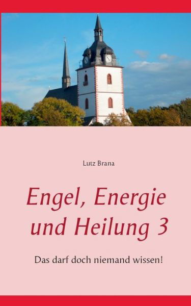 Cover for Lutz Brana · Engel, Energie Und Heilung 3 (Pocketbok) [German edition] (2015)