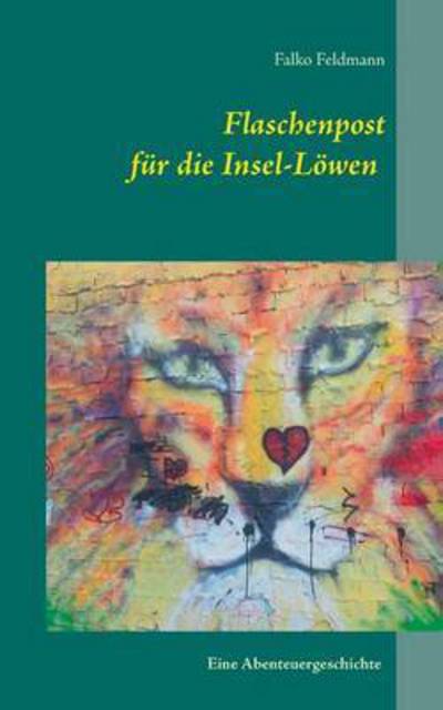 Cover for Falko Feldmann · Flaschenpost fur die Insel-Loewen: Eine Abenteuergeschichte (Paperback Book) (2018)
