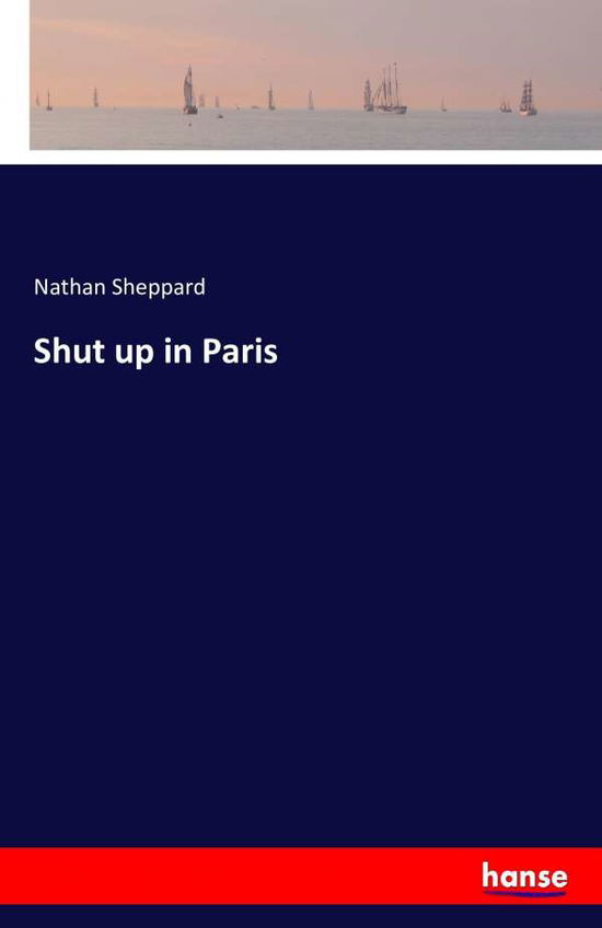 Shut up in Paris - Sheppard - Bøger -  - 9783742801746 - 27. juli 2016