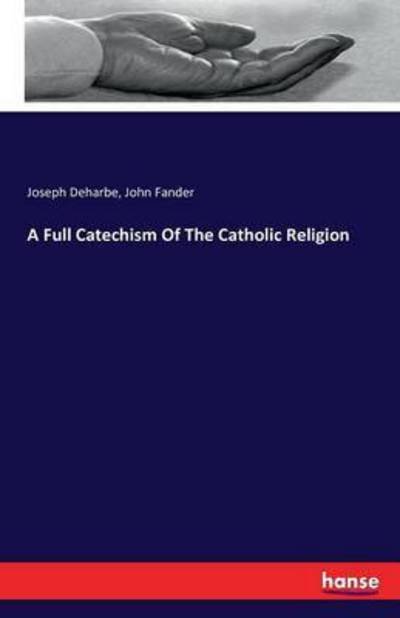 A Full Catechism Of The Catholi - Deharbe - Bøker -  - 9783742856746 - 31. august 2016