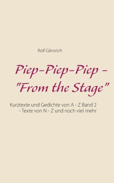 Cover for Rolf Gansrich · Piep-Piep-Piep - From the Stage: Kurztexte und Gedichte von A - Z Band 2 - Texte von N - Z und noch viel mehr (Paperback Book) (2020)