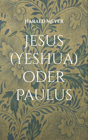 Cover for Harald Meyer · Jesus (Yeshua) oder Paulus: Die ursprüngliche Botschaft und ihre Verkehrung (Alte Druckerei Ottensen) (Book) (2023)
