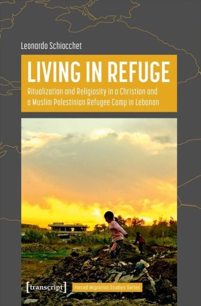 Cover for Leonardo Schiocchet · Living in Refuge: Ritualization and Religiosity in a Christian and a Muslim Palestinian Refugee Camp in Lebanon (Paperback Book) (2022)