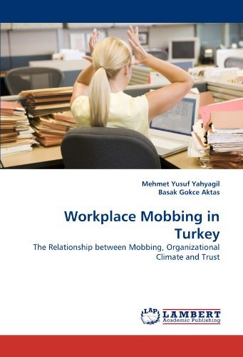 Workplace Mobbing in Turkey: the Relationship Between Mobbing, Organizational Climate and Trust - Basak Gokce - Books - LAP Lambert Academic Publishing - 9783838337746 - April 12, 2010