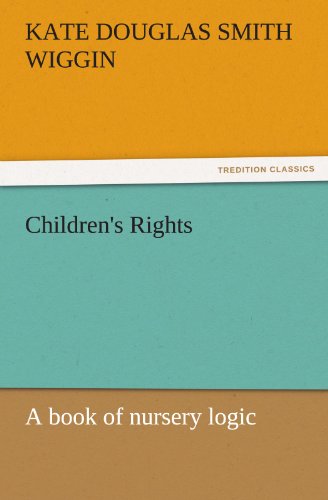 Children's Rights: a Book of Nursery Logic (Tredition Classics) - Kate Douglas Smith Wiggin - Livros - tredition - 9783842424746 - 3 de novembro de 2011