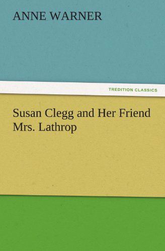 Cover for Anne Warner · Susan Clegg and Her Friend Mrs. Lathrop (Tredition Classics) (Paperback Book) (2011)