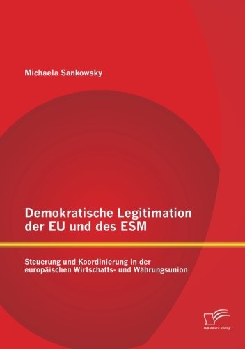 Cover for Michaela Sankowsky · Demokratische Legitimation der EU und des ESM: Steuerung und Koordinierung in der europaischen Wirtschafts- und Wahrungsunion (Paperback Book) [German edition] (2013)