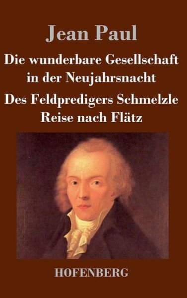 Cover for Jean Paul · Die Wunderbare Gesellschaft in Der Neujahrsnacht / Des Feldpredigers Schmelzle Reise Nach Flatz (Gebundenes Buch) (2016)