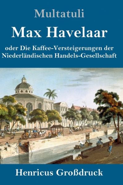 Max Havelaar (Grossdruck) - Multatuli - Böcker - Henricus - 9783847825746 - 23 februari 2019