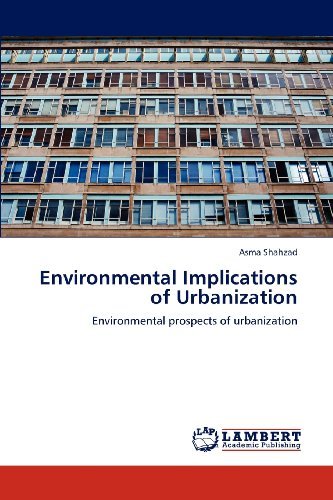 Environmental Implications of Urbanization: Environmental Prospects of Urbanization - Asma Shahzad - Bøger - LAP LAMBERT Academic Publishing - 9783848448746 - 24. marts 2012