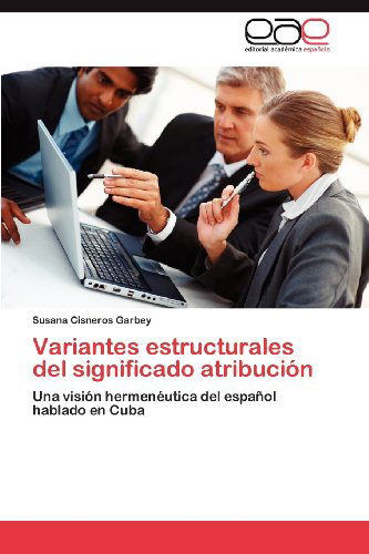 Cover for Susana Cisneros Garbey · Variantes Estructurales Del Significado Atribución: Una Visión Hermenéutica Del Español Hablado en Cuba (Pocketbok) [Spanish edition] (2012)