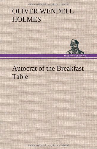 Autocrat of the Breakfast Table - Oliver Wendell Jr. Holmes - Livres - TREDITION CLASSICS - 9783849199746 - 15 janvier 2013