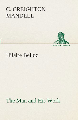 Hilaire Belloc the Man and His Work (Tredition Classics) - C. Creighton Mandell - Bøker - tredition - 9783849508746 - 18. februar 2013