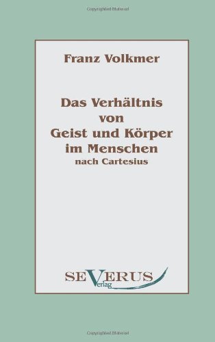 Cover for Franz Volkmer · Das Verhaltnis von Geist und Koerper im Menschen (Seele und Leib) nach Cartesius (Pocketbok) [German edition] (2011)