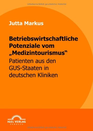 Cover for Jutta Markus · Betriebswirtschaftliche Potenziale Vom &quot;Medizintourismus&quot;: Patienten Aus den Gus-staaten in Deutschen Kliniken (Paperback Book) [German edition] (2009)