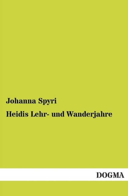Heidis Lehr- Und Wanderjahre - Johanna Spyri - Books - DOGMA - 9783955074746 - December 2, 2012