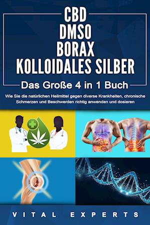 Cover for Vital Experts · CBD | DMSO | BORAX | KOLLOIDALES SILBER - Das Große 4 in 1 Buch: Wie Sie die natürlichen Heilmittel gegen diverse Krankheiten, chronische Schmerzen und Beschwerden richtig anwenden und dosieren (Book) (2024)