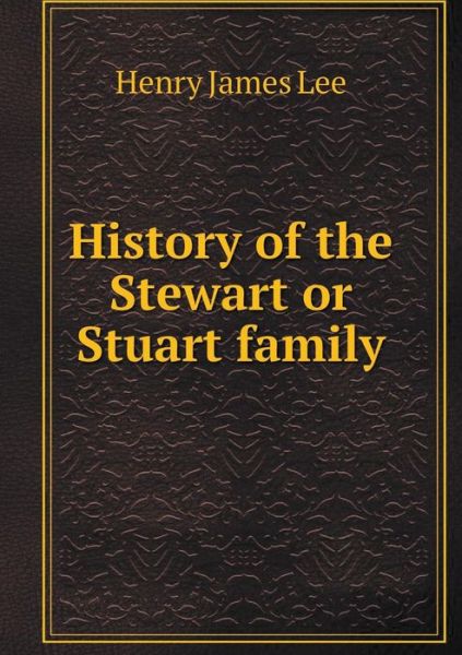Cover for Henry James Lee · History of the Stewart or Stuart Family (Paperback Book) (2015)