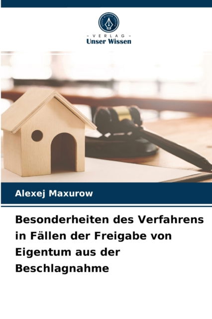 Cover for Alexej Maxurow · Besonderheiten des Verfahrens in Fallen der Freigabe von Eigentum aus der Beschlagnahme (Paperback Book) (2021)