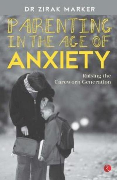 Cover for Zirak Marker · PARENTING IN THE AGE OF ANXIETY: Raising the Careworn Generation (Paperback Book) (2016)