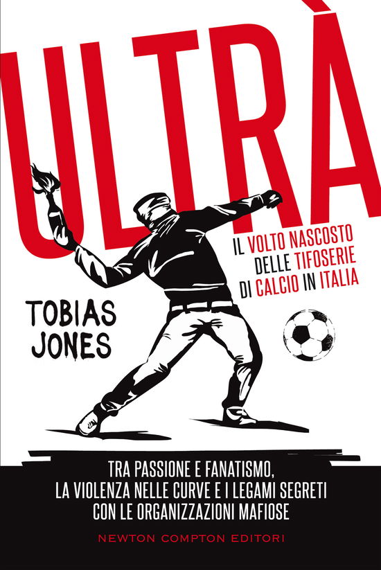 Cover for Tobias Jones · Ultra. Il Volto Nascosto Delle Tifoserie Di Calcio In Italia. Tra Passione E Fanatismo, La Violenza Nelle Curve E I Legami Segreti Con (Book)