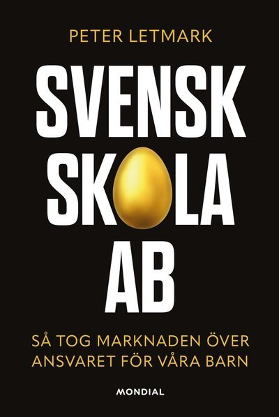Cover for Peter Letmark · Svensk skola AB : så tog marknaden över ansvaret för våra barn (Bound Book) (2022)