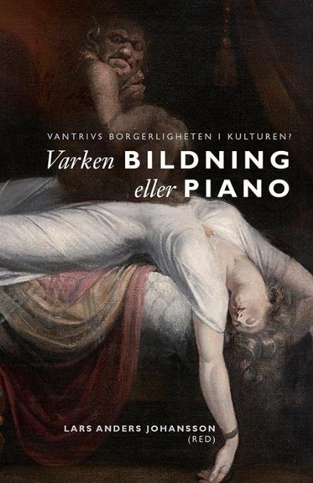 Johansson Lars Anders (red.) · Varken bildning eller klaver : vantrivs borgerligheten i kulturen? (Bound Book) (2015)