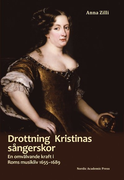 Cover for Zilli Anna · Drottning Kristinas sångerskor : en omvälvande kraft i Roms musikliv 1655-1689 (Bound Book) (2019)