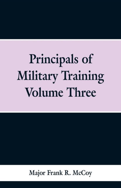 Cover for Major Frank R McCoy · Principals of Military Training Volume Three (Paperback Bog) (2019)