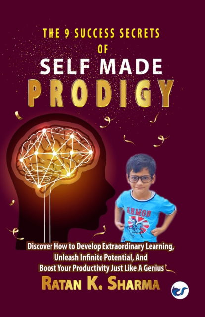 Cover for Ratan K Sharma · The 9 Success Secrets of Self-Made Prodigy: Discover How To Develop Extraordinary Learning, Unleash Infinite Potential, And Boost Your Productivity Just Like A Genius (Paperback Book) (2023)