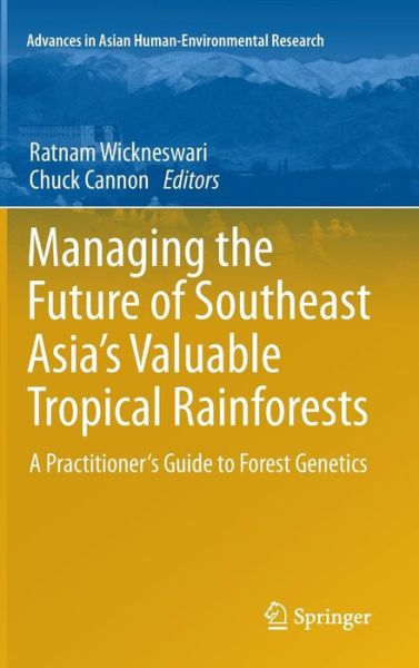 Cover for Wickneswari Ratnam · Managing the Future of Southeast Asia's Valuable Tropical Rainforests: A Practitioner's Guide to Forest Genetics - Advances in Asian Human-Environmental Research (Hardcover Book) [2011 edition] (2011)