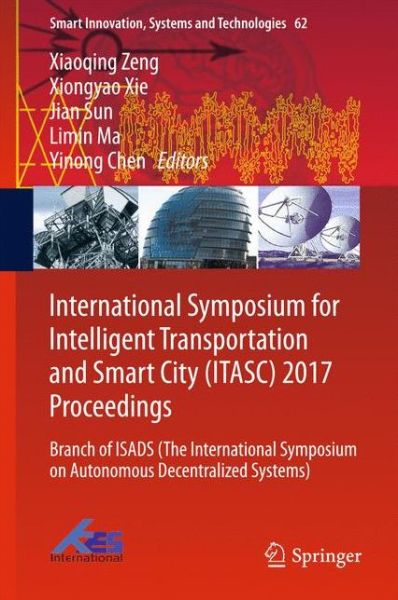 Cover for International Symposium for Intelligent Transportation and Smart City (ITASC) 2017 Proceedings: Branch of ISADS (The International Symposium on Autonomous Decentralized Systems) - Smart Innovation, Systems and Technologies (Hardcover Book) [1st ed. 2017 edition] (2017)