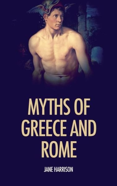 Cover for Jane Harrison · Myths of Greece and Rome: illustrated with fine art classics paintings (Hardcover Book) (2019)