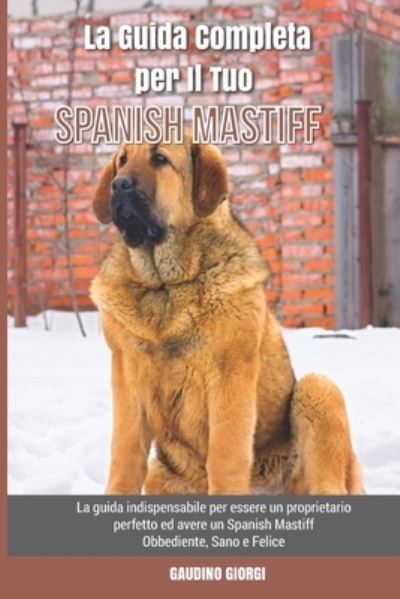 Cover for Gaudino Giorgi · La Guida Completa per Il Tuo Spanish Mastiff: La guida indispensabile per essere un proprietario perfetto ed avere un Spanish Mastiff Obbediente, Sano e Felice (Paperback Book) (2021)