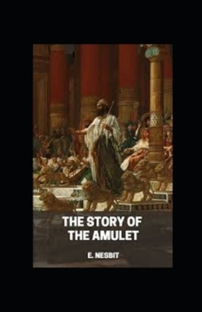 The Story of the Amulet by Edith Nesbit illustrated edition - Edith Nesbit - Books - Independently Published - 9798464169746 - August 25, 2021