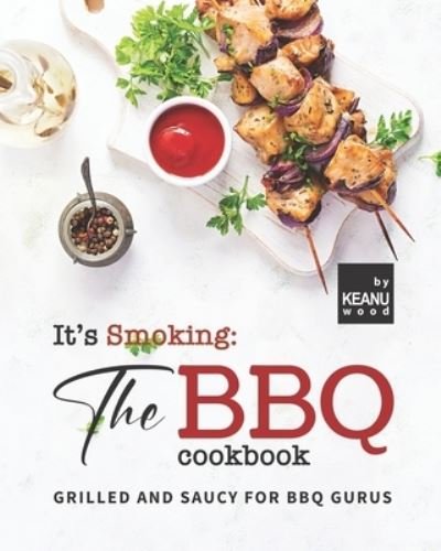 Cover for Keanu Wood · It's Smoking: The BBQ Cookbook: Grilled and Saucy for BBQ Gurus (Paperback Bog) (2021)