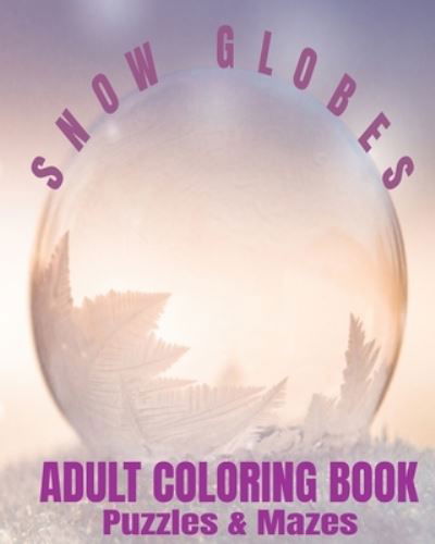 Cover for Crayons Be Coloring · Snow Globes Adult Coloring Book Puzzles &amp; Mazes (Paperback Book) (2021)