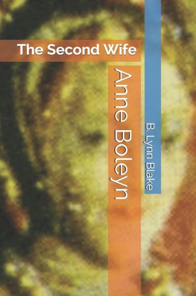 Cover for B Lynn Blake · Anne Boleyn: The Second Wife - Queens of England (Paperback Book) (2020)