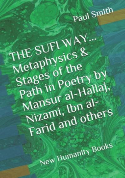 THE SUFI WAY... Metaphysics & Stages of the Path in Poetry by Mansur al-Hallaj, Nizami, Ibn al-Farid and others - Paul Smith - Livros - Independently Published - 9798653572746 - 12 de junho de 2020