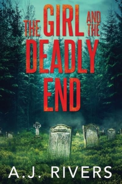 The Girl and the Deadly End - Emma Griffin (r) FBI Mystery - A J Rivers - Kirjat - Independently Published - 9798656849746 - torstai 25. kesäkuuta 2020