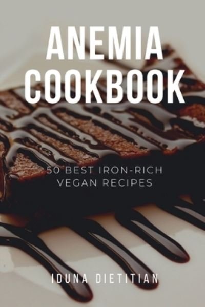 Cover for Iduna Dietitian · Anemia Cookbook: 50 Healthy and Tasty Iron-Boosting Recipes to Overcome Anemia and Improve Vitality (Vegan Cookbook - Perfect Gift for Vegans &amp; Anaemia Patients) (Paperback Book) (2020)