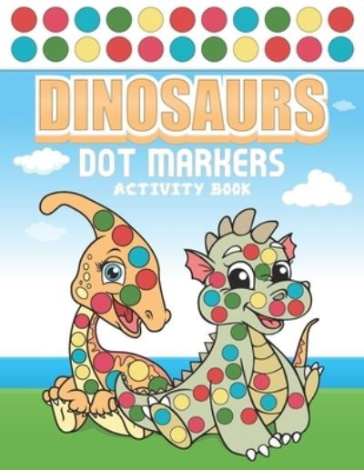 Dinosaurs Dot Markers Activity Book - Giacob Journals Publishing - Kirjat - Independently Published - 9798719337746 - keskiviikko 10. maaliskuuta 2021
