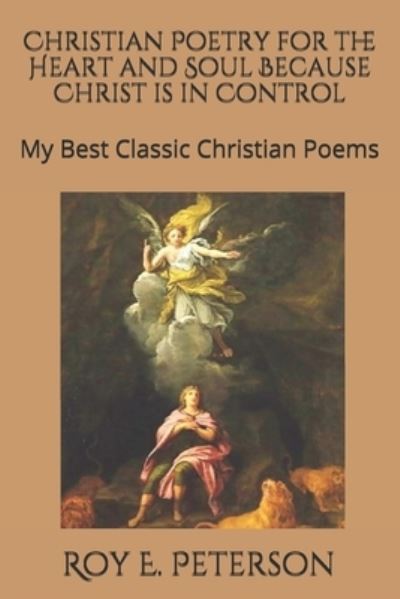 Cover for Roy E Peterson · Christian Poetry for the Heart and Soul Because Christ is in Control: My Best Selection of Classic Christian Poems (Taschenbuch) (2021)