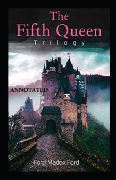 Cover for Ford Madox Ford · The Fifth Queen (The Fifth Queen Trilogy #1) Annotated (Paperback Bog) (2021)