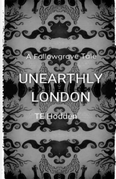 Unearthly London: A Fallowgrave Tale - Te Hodden - Böcker - Independently Published - 9798837019746 - 18 juni 2022