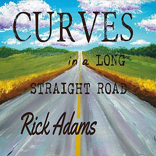 Cover for Rick Adams · Curves in a Long Straight Road (CD) (2016)