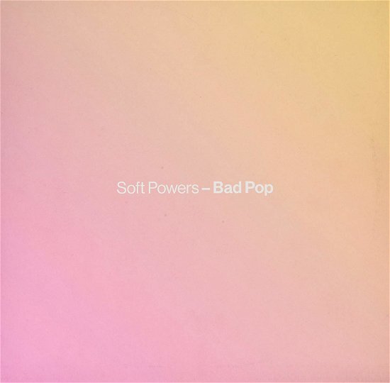 Bad Pop - Soft Powers - Musikk - NON RECORDS BV - 0700371811747 - 9. juli 2014