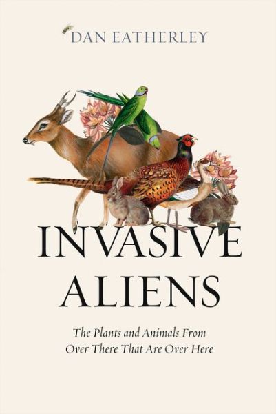 Cover for Dan Eatherley · Invasive Aliens: The Plants and Animals from Over There That are Over Here (Hardcover Book) (2019)